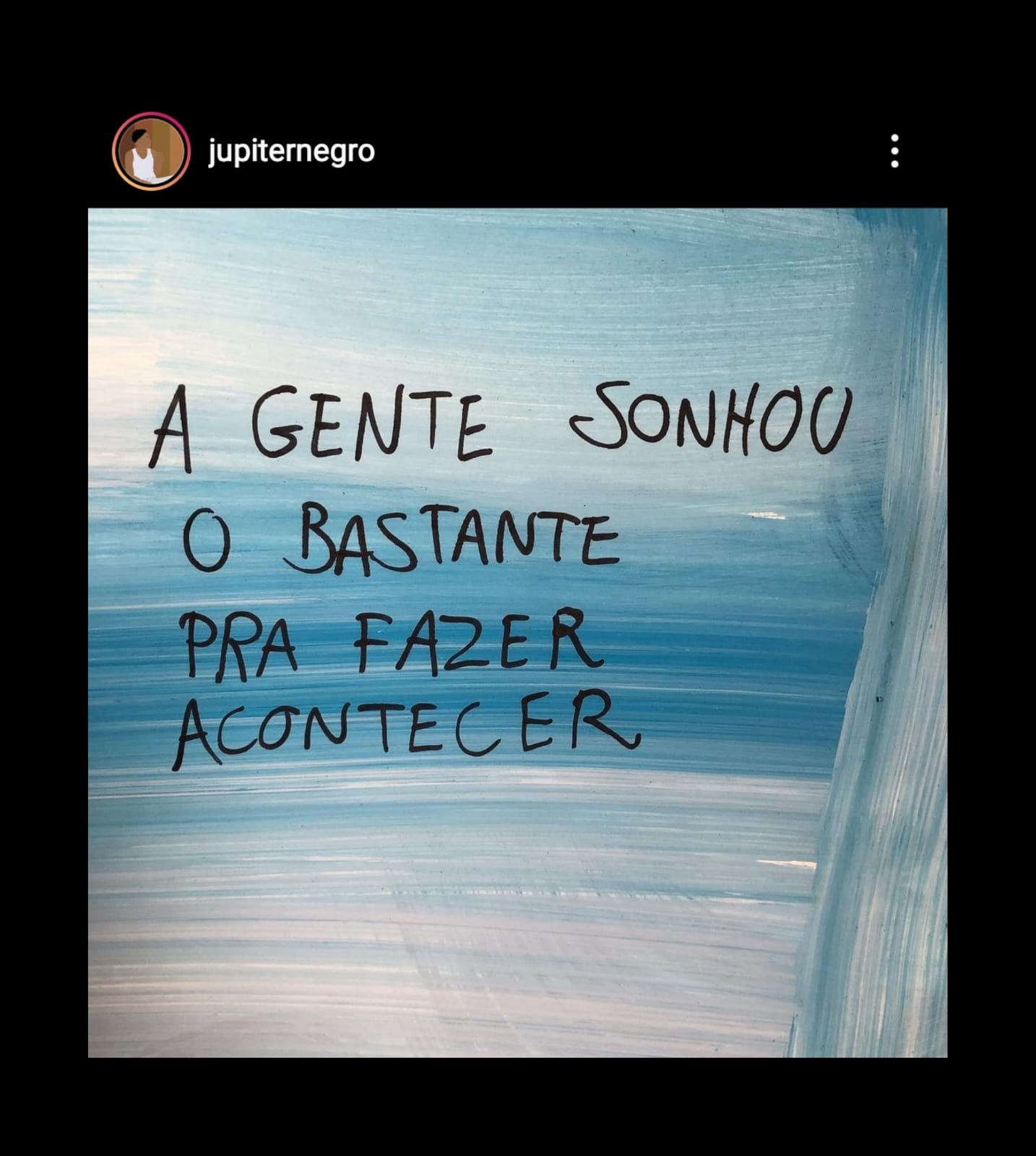 print de um post da @jupiternegro no instagram. na imagem tem um fundo azul que parece uma agua do mar e o texto: a gente sonhou o bastante pra fazer acontecer